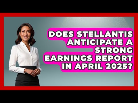 Does Stellantis Anticipate a Strong Earnings Report in April 2025? | Learn About Economics